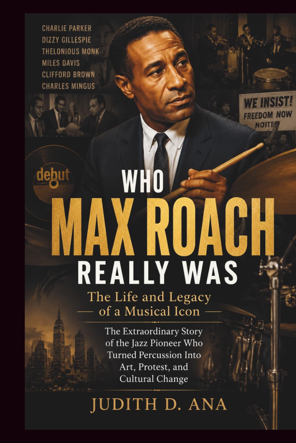 WHO MAX ROACH REALLY WAS THE LIFE AND LEGACY OF A MUSICAL ICON: A Powerful Biography of the Jazz Pioneer Who Turned Percussion Into Art, Protest, and Cultural Change (musical icon series)
