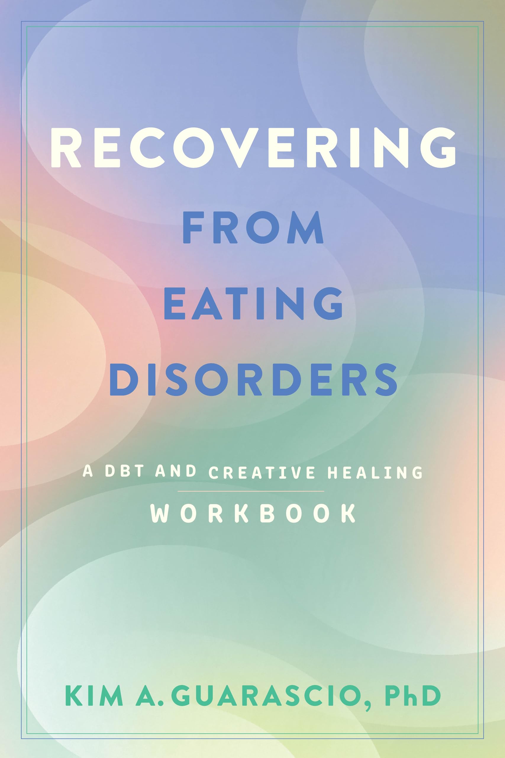 Recovering from Eating Disorders: A DBT and Creative Healing Workbook