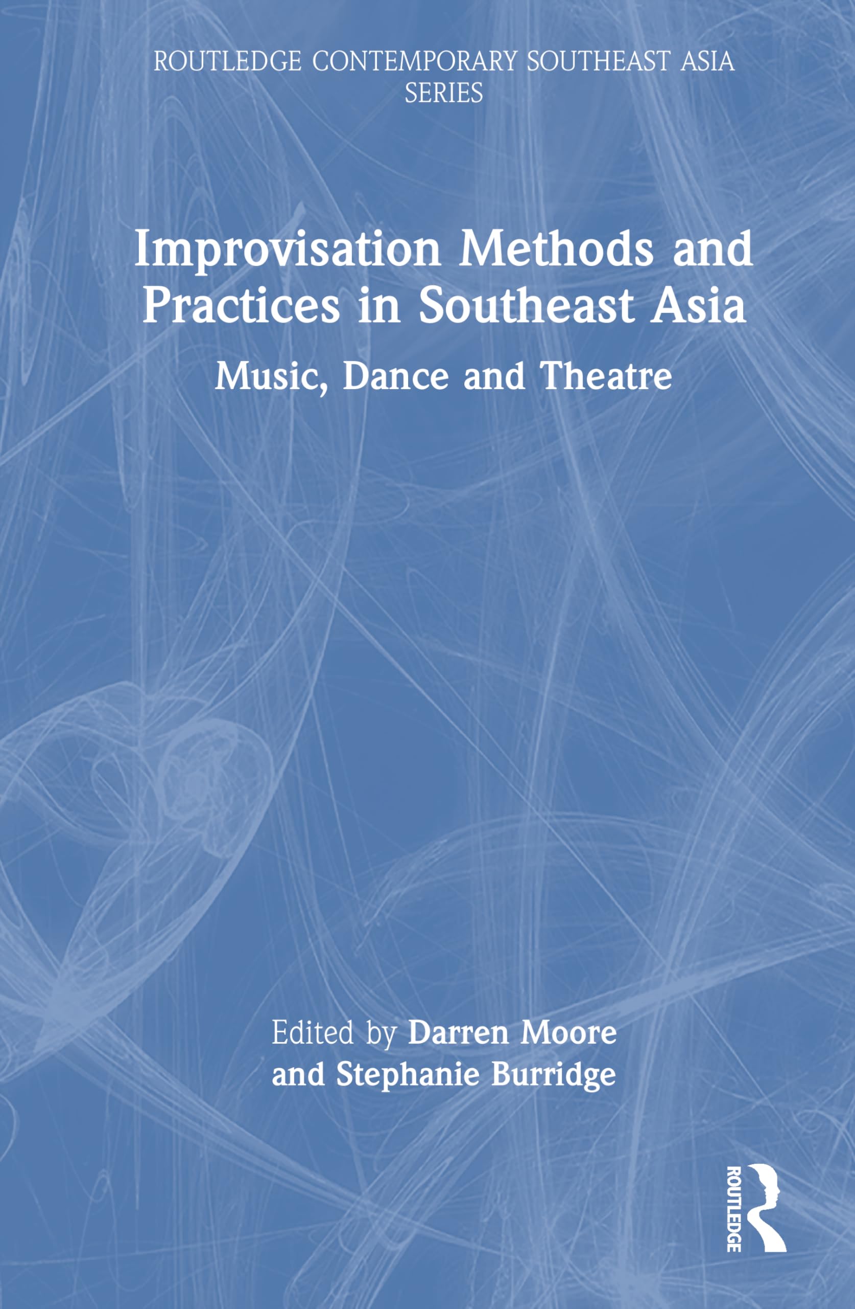 Improvisation Methods and Practices in Southeast Asia: Music, Dance and Theatre (Routledge Contemporary Southeast Asia Series)
