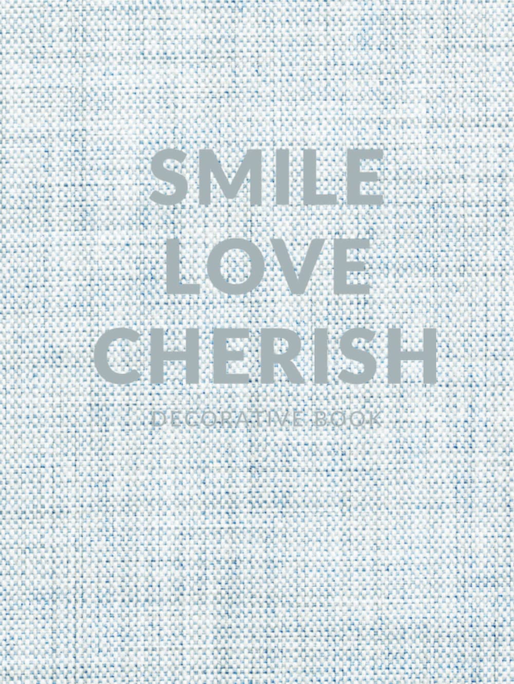 Smile Love Cherish Decorative Book: Elevate Your Interior Design or Home Decor With a Modern Blank Journal for Coffee Table or Shelf Aesthetic Display (Photographed Light Blue Linen)      Hardcover – April 1, 2023
