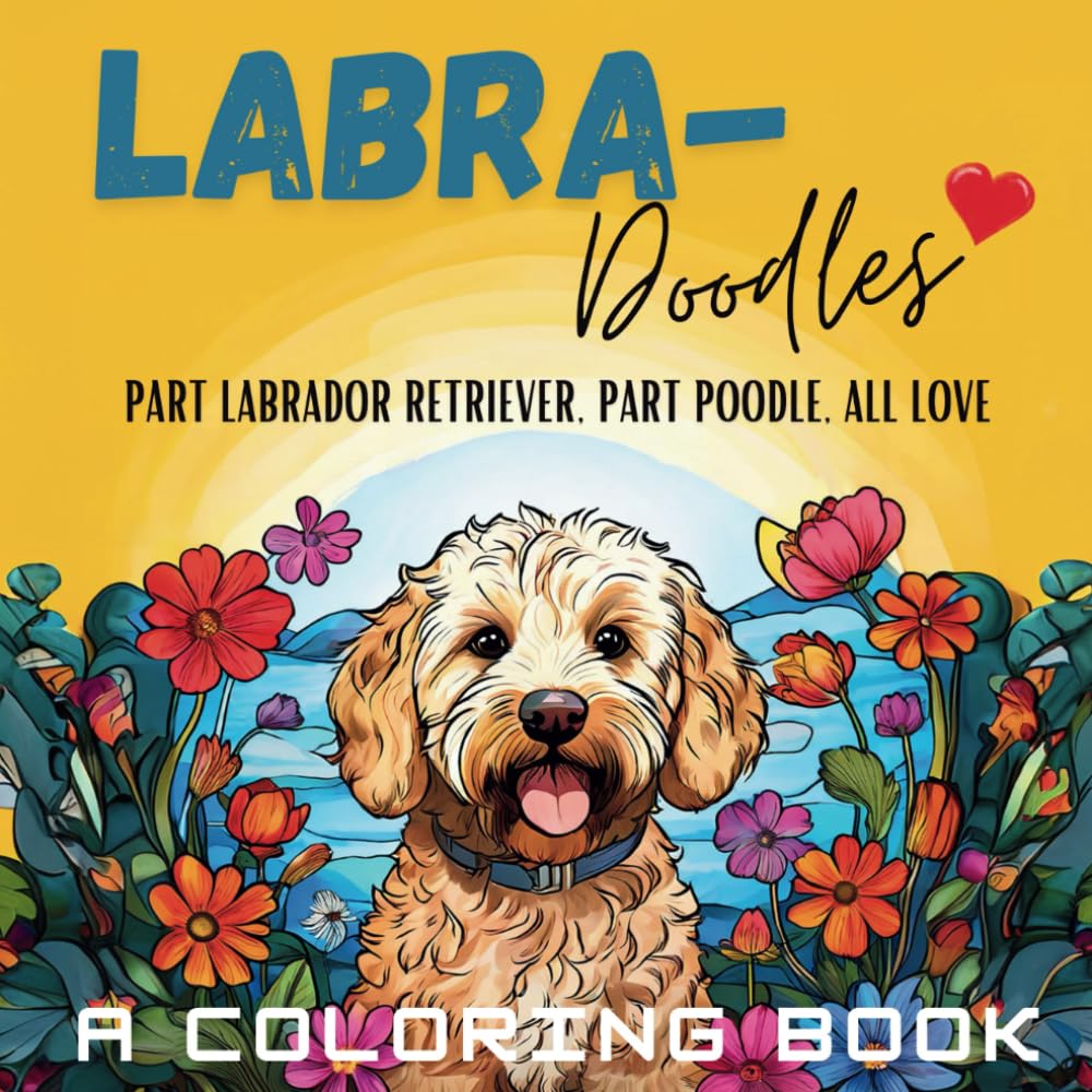 Labra-DOODLES--Part Labrador Retriever, Part Poodle--All LOVE! A Labradoodle Themed Coloring Book for All Ages, Kids to Adult!: The Labradoodle ... Neurodivergent and Neurotypical Alike!