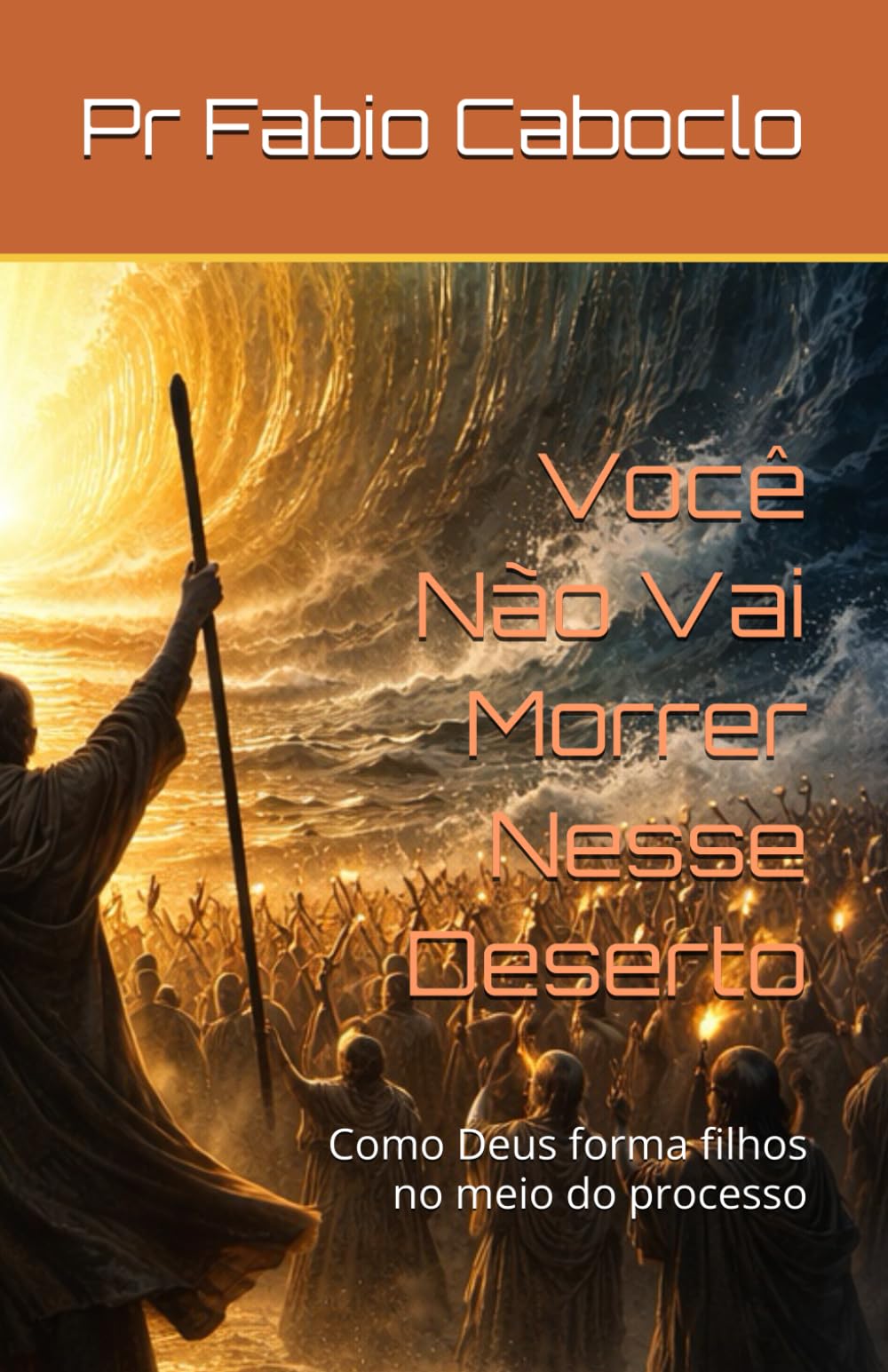 Você Não Vai Morrer Nesse Deserto: Como Deus forma filhos no meio do processo