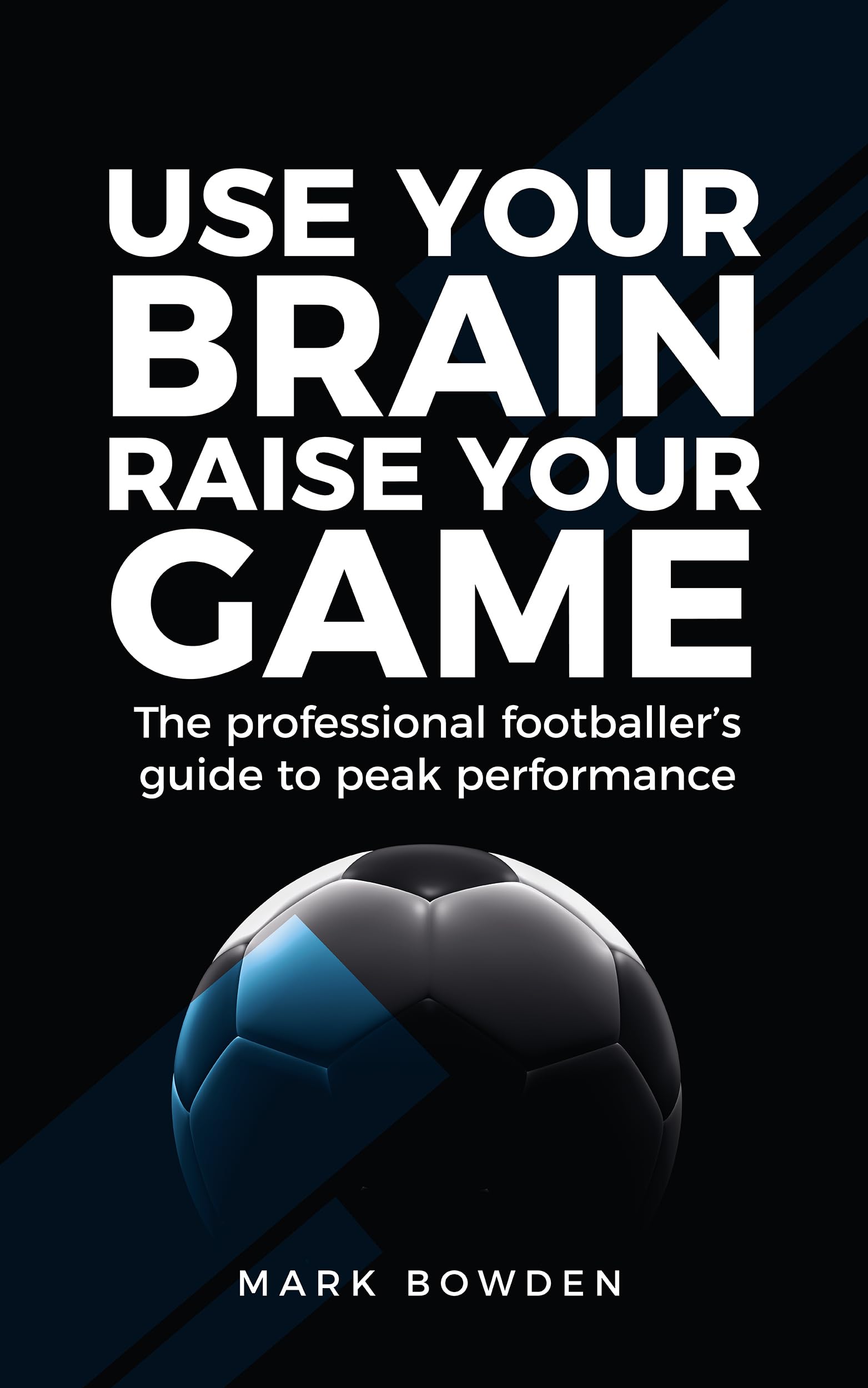 Use Your Brain Raise Your Game: The professional footballer's guide to peak performance Paperback – Import, 1 July 2017
