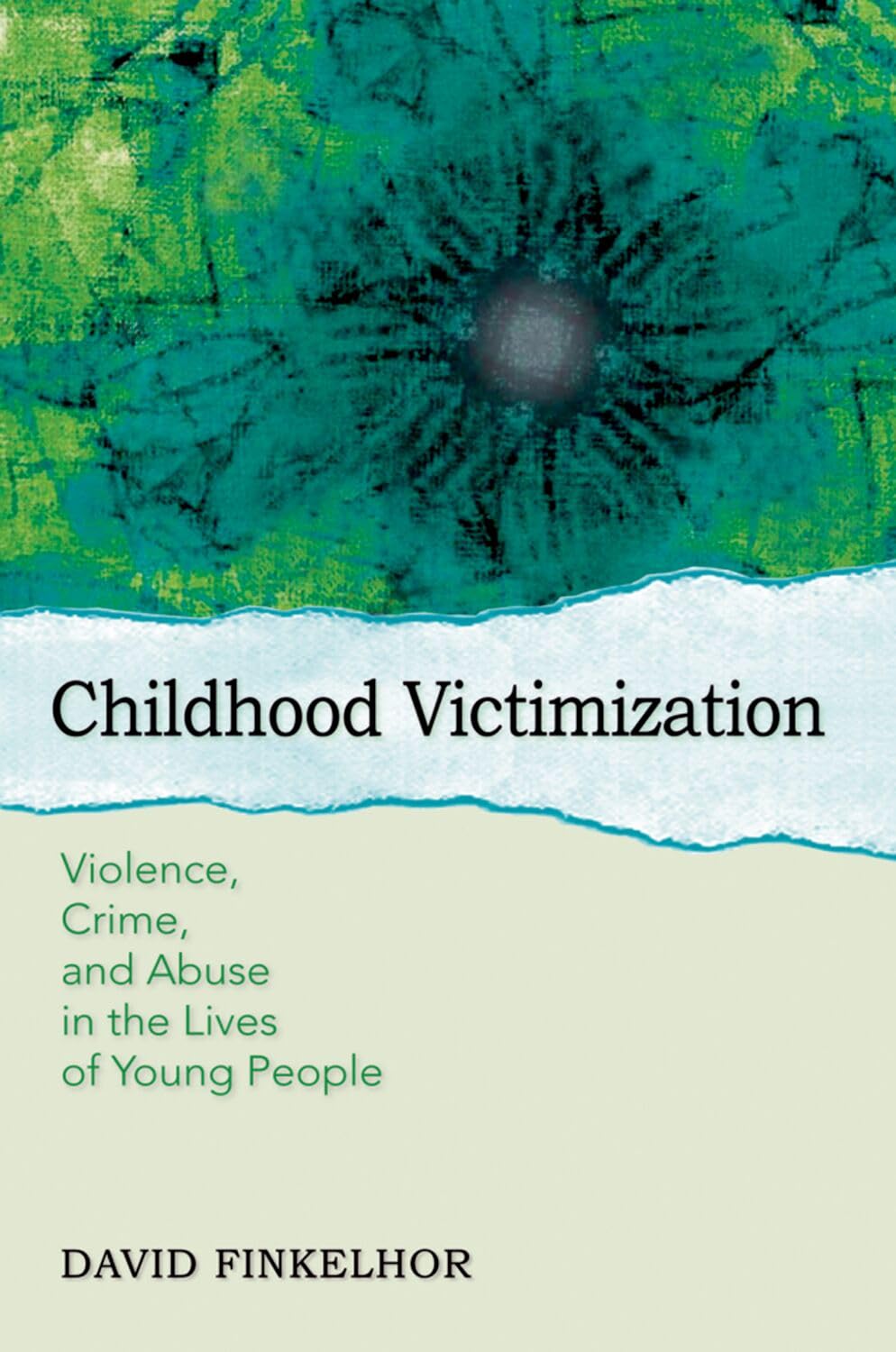 CHILDHOOD VICTIMIZATION: Violence, Crime, And Abuse In The Lives Of Young People (Interpersonal Violence)