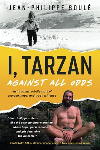 I, Tarzan: Against All Odds — An Inspiring Real-Life Story of Courage, Hope, and True Resilience (Thirst for Life - Epic inspirational adventure memoirs)