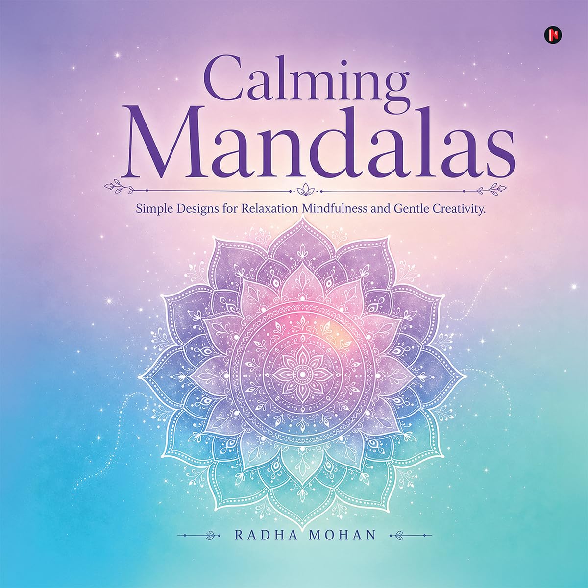 Calming Mandalas: Simple Designs for Relaxation Mindfulness and Gentle Creativity