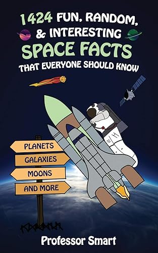 1424 Fun, Random, &amp; Interesting Space Facts That Everyone Should Know: Planets, Galaxies, Moons, and More