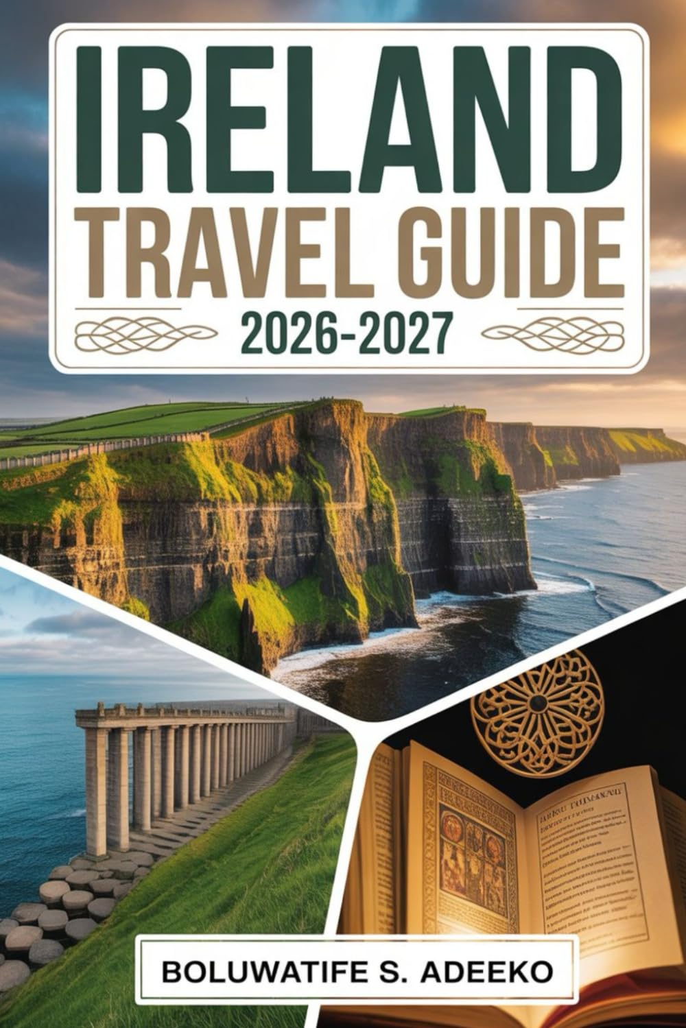 IRELAND TRAVEL GUIDE 2026-2027: A Complete Guide to Explore Dublin, Galway, Cork, the Cliffs of Moher, the Ring of Kerry, the Wild Atlantic Way, ... and Ireland’s Castles and Cultural Treasure
