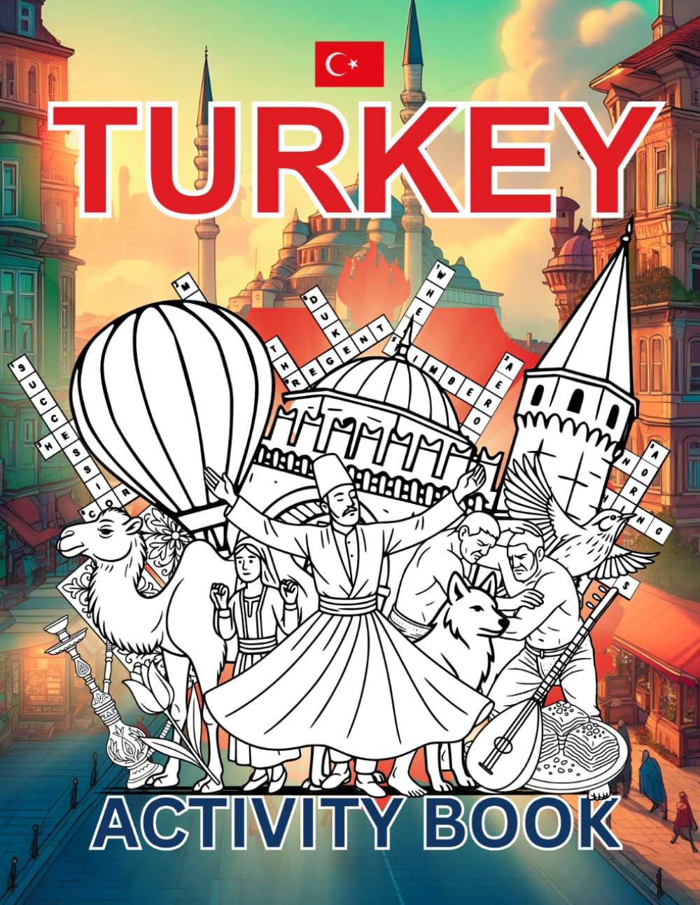 Turkey Activity Book For Kids: Learn about Turkish History, Landmarks, Wildlife While Solving Word Puzzles, Mazes, Crosswords, and Coloring Pages for Kids and Families