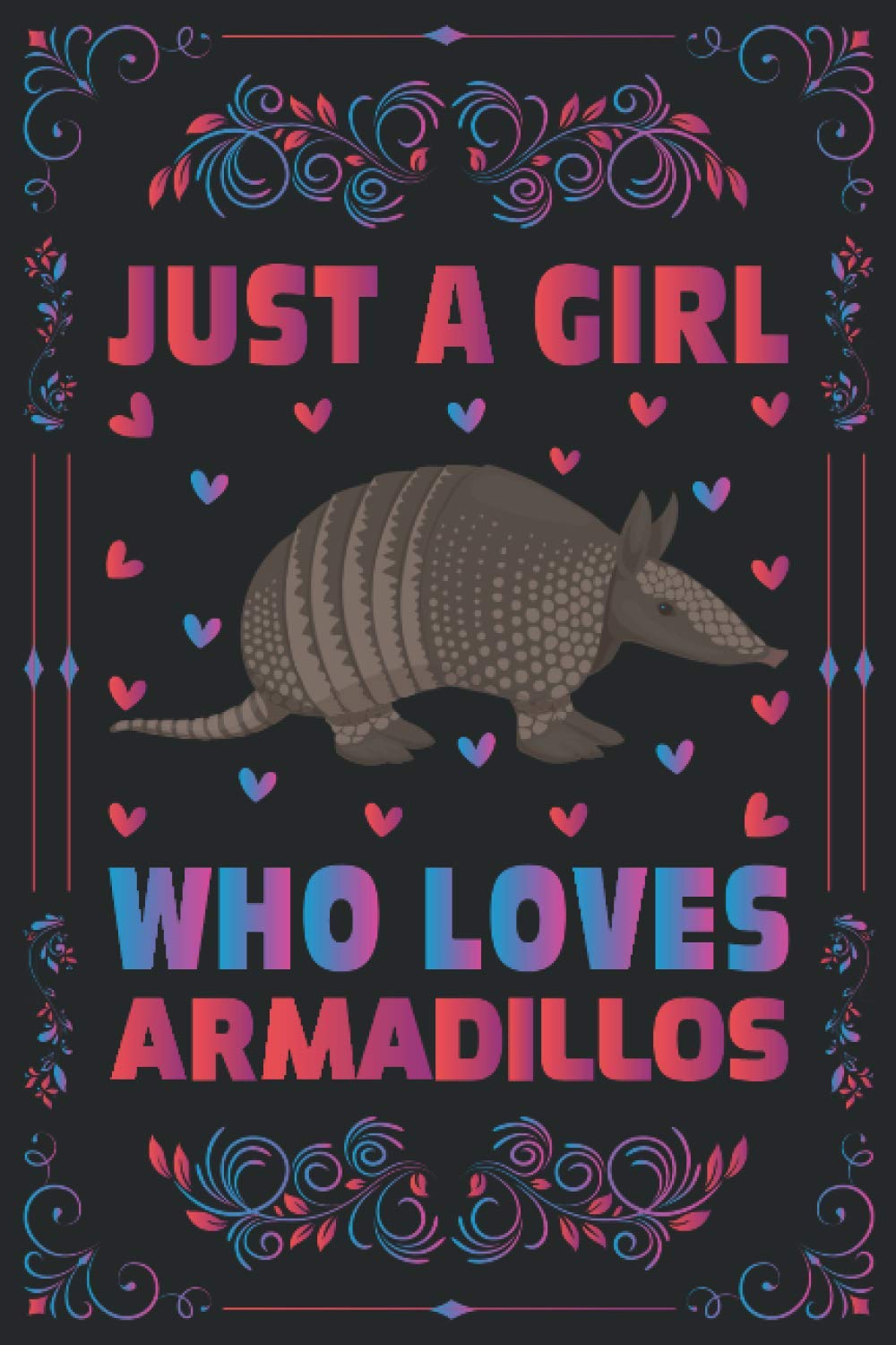 Just A Girl Who Loves Armadillos Notebook Journal For Women Girls Kids: Armadillo Notebook: Armadillos Notebook Journal Dairy - 120 Page Paperback Notebook - (6"x9")