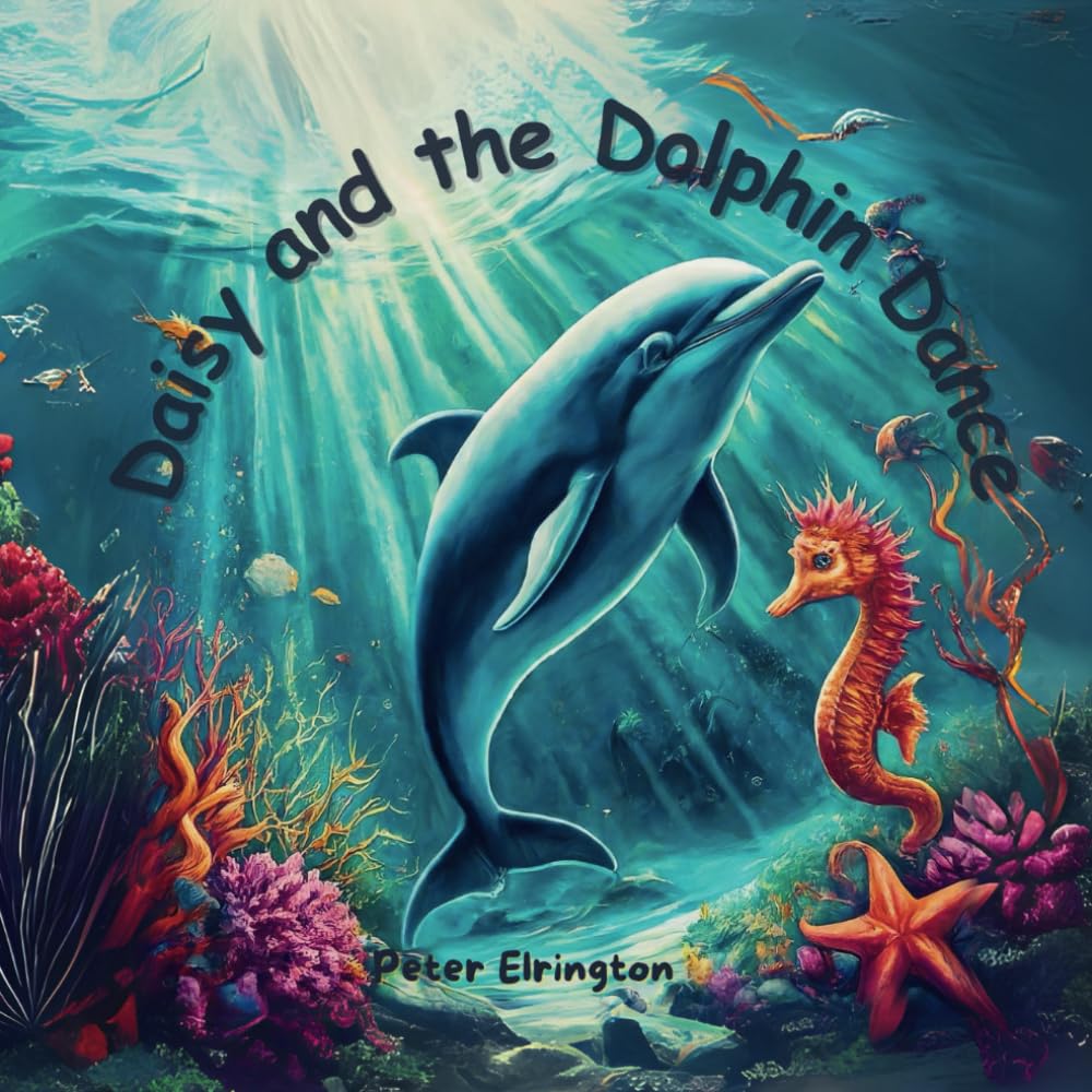 Daisy and the Dolphin Dance: Story of joyful dolphin with its friends - A splashy adventure under the sea