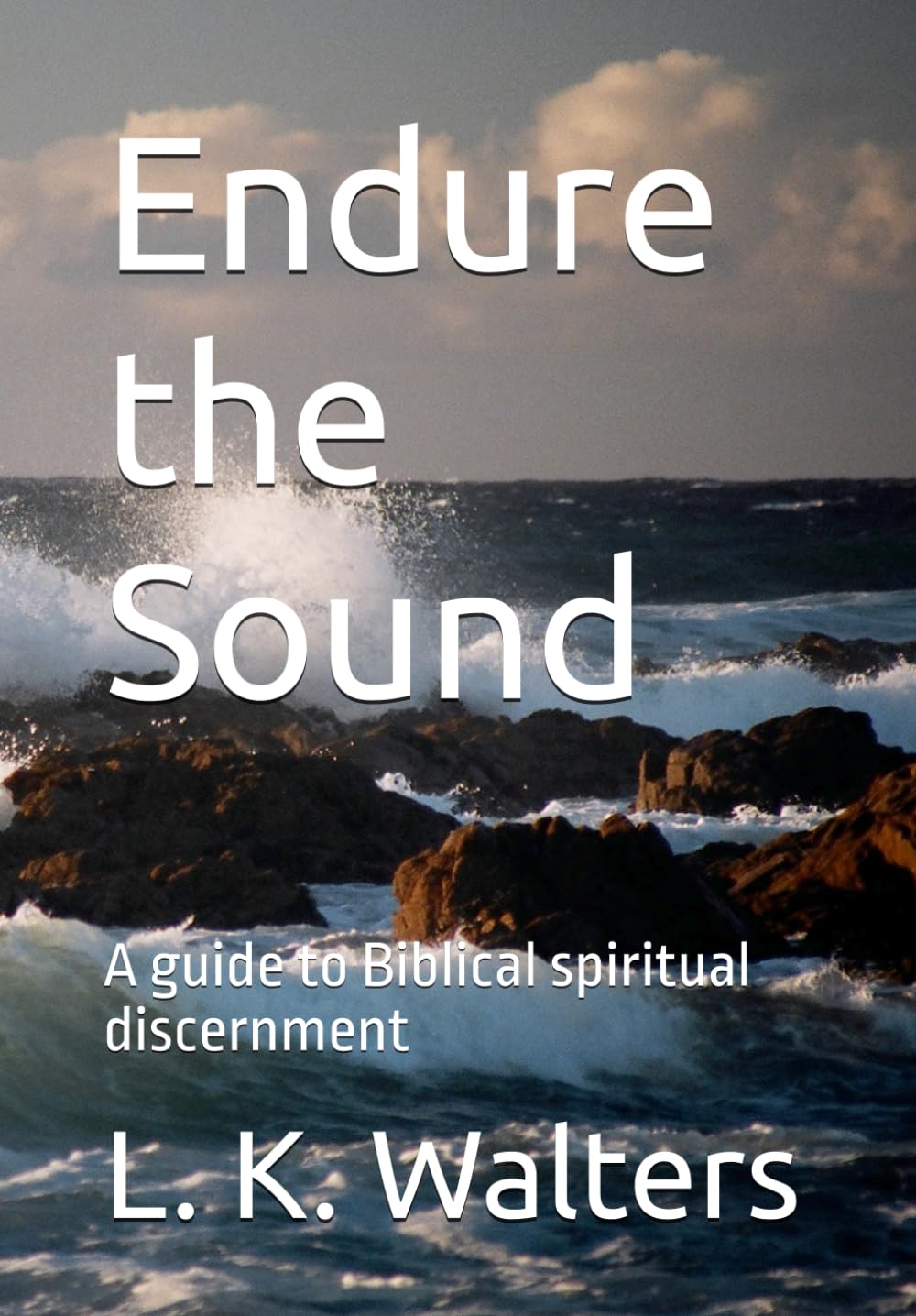 Endure the Sound: A guide to Biblical spiritual discernment