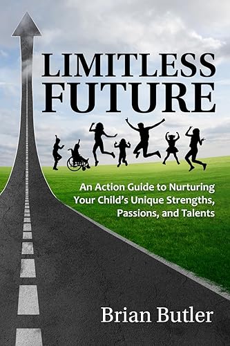 Limitless Future: An Action Guide to Nurturing Your Child’s Unique Strengths, Passions, and Talents