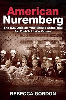American Nuremberg: The U.S. Officials Who Should Stand Trial for Post-9/11 War Crimes