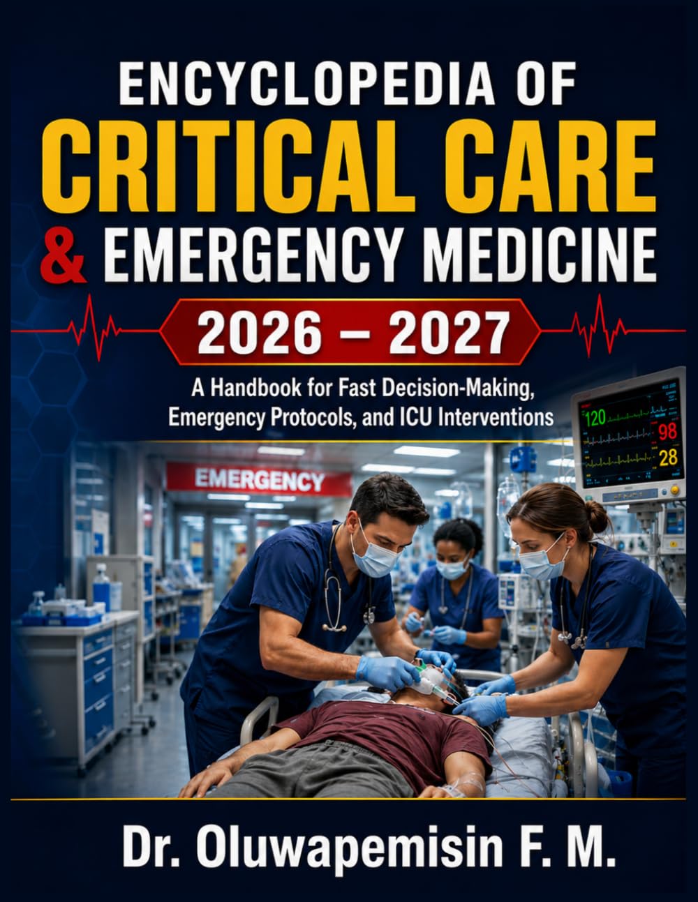 Encyclopedia Of Critical Care & Emergency Medicine 2026 – 2027: A Handbook for Fast Decision-Making, Emergency Protocols, and ICU Interventions