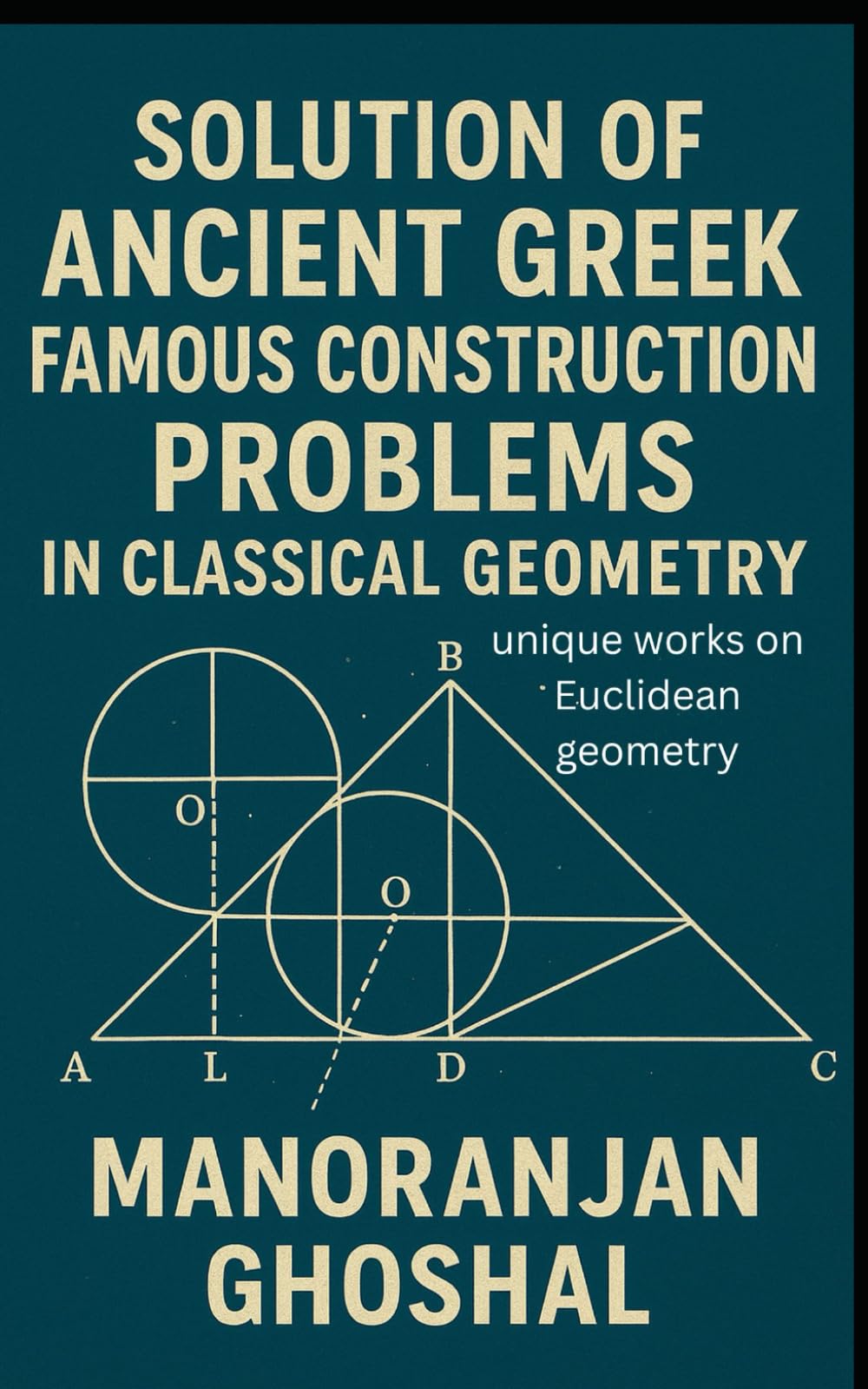 Solution of Ancient Greek Famous Construction Problems in classical Geometry: unique works on Euclidean geometry: 4 (mathematics)