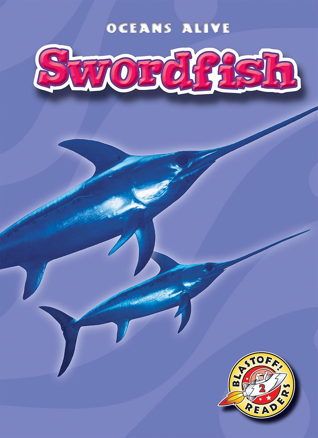 Swordfish (Blastoff! Readers: Oceans Alive) (Blastoff Readers. Level 2)