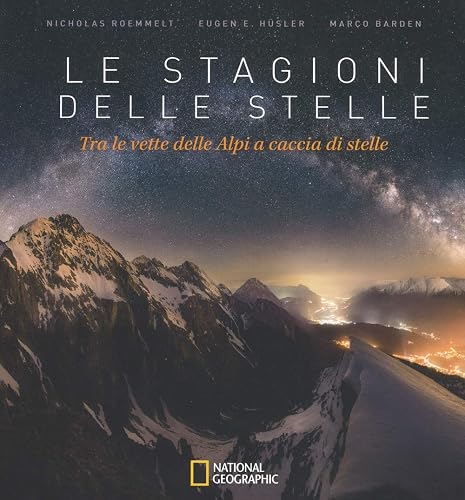 Le stagioni delle stelle. Tra le vette delle Alpi a caccia di stelle. Ediz. illustrata