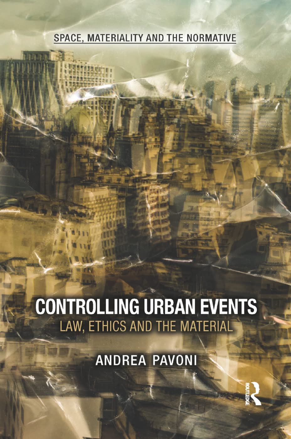 Controlling Urban Events: Law, Ethics and the Material (Space, Materiality and the Normative)
