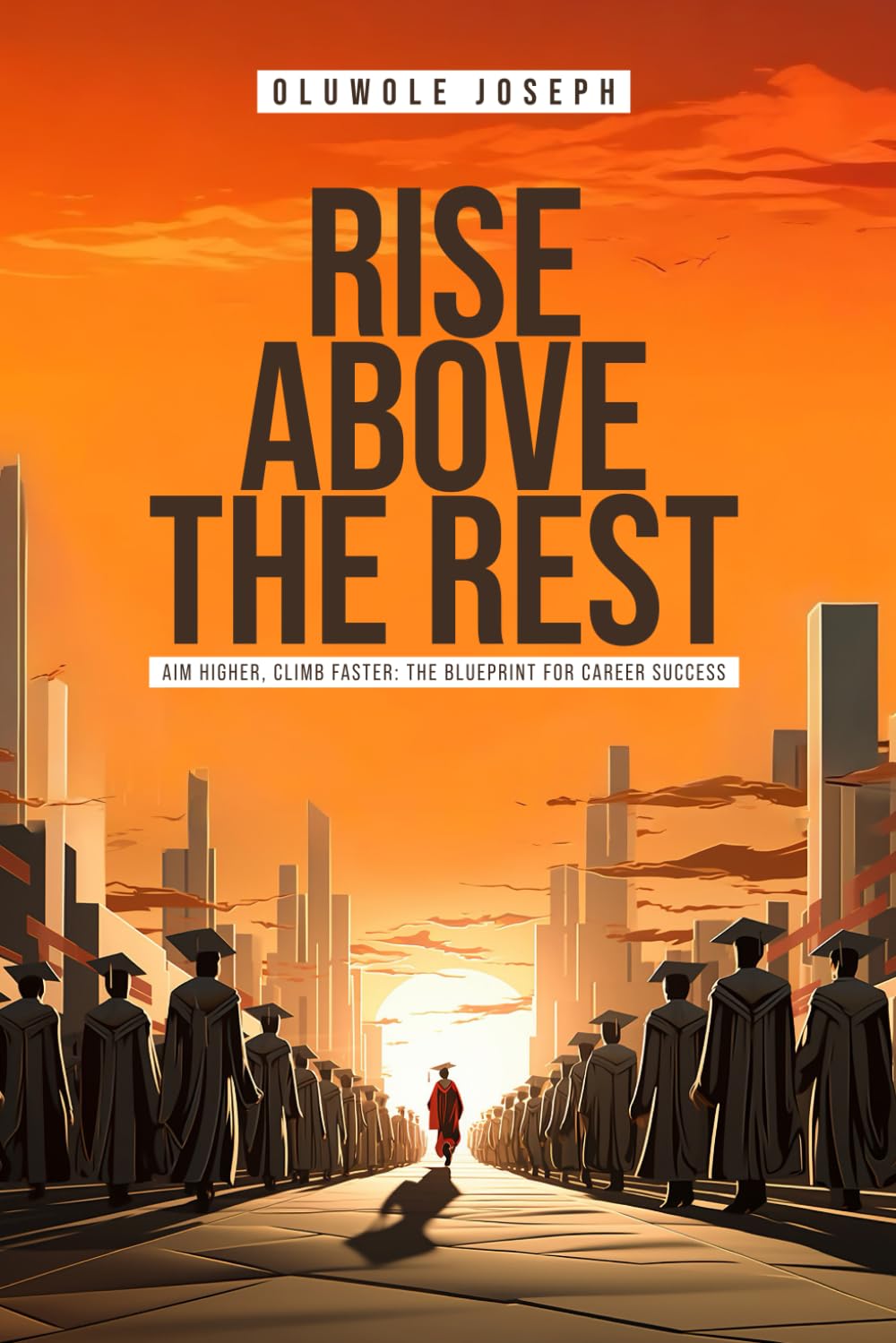 Rise Above The Rest: Aim Higher, Climb Faster: The Blueprint for Career Success