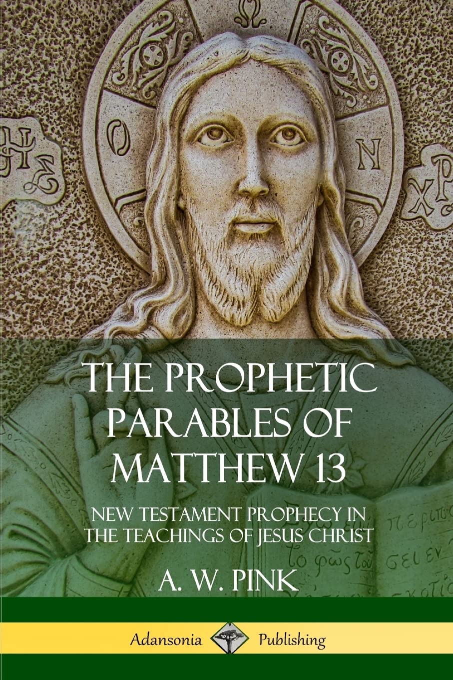 The Prophetic Parables of Matthew 13: New Testament Prophecy in the Teachings of Jesus Christ