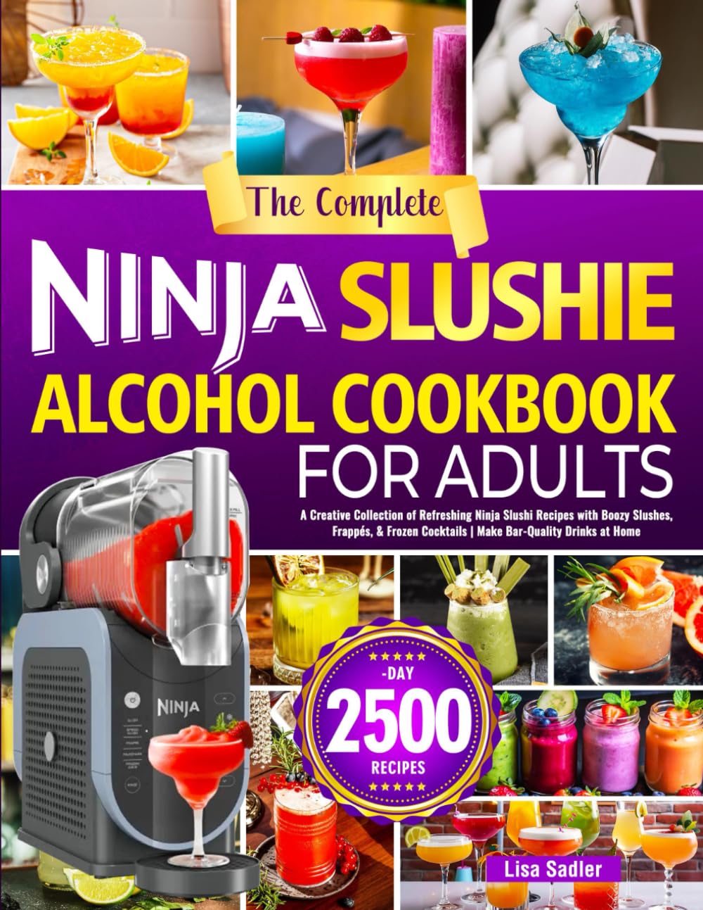 The Complete Ninja Slushie Alcohol Cookbook for Adults: A Creative Collection of Refreshing Ninja Slushi Recipes with Boozy Slushes, Frappés, & Frozen Cocktails | Make Bar-Quality Drinks at Home