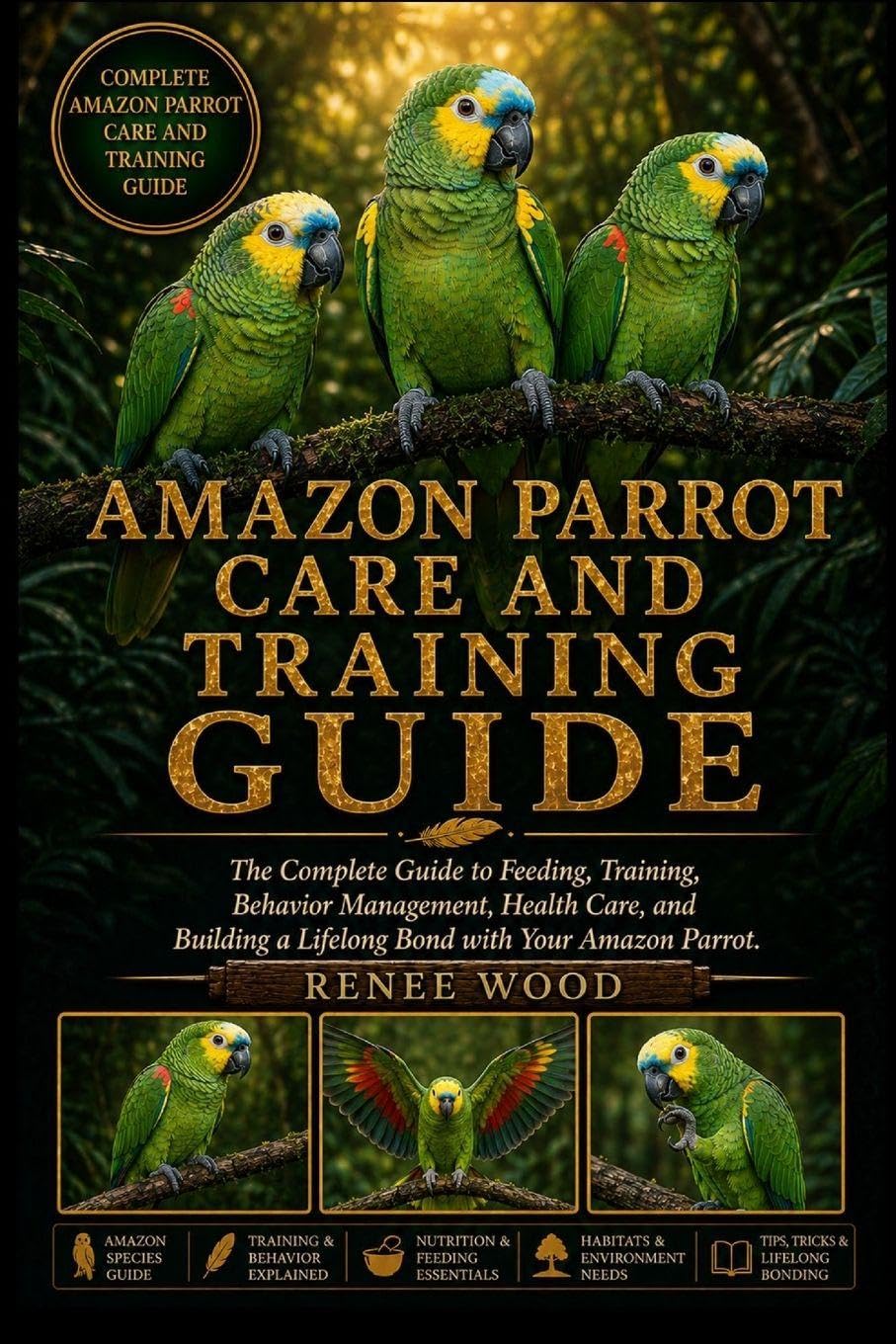 AMAZON PARROT CARE AND TRAINING GUIDE: The Complete Guide to Feeding, Training, Behavior Management, Health Care, and Building a Lifelong Bond with Your Amazon Parrot.