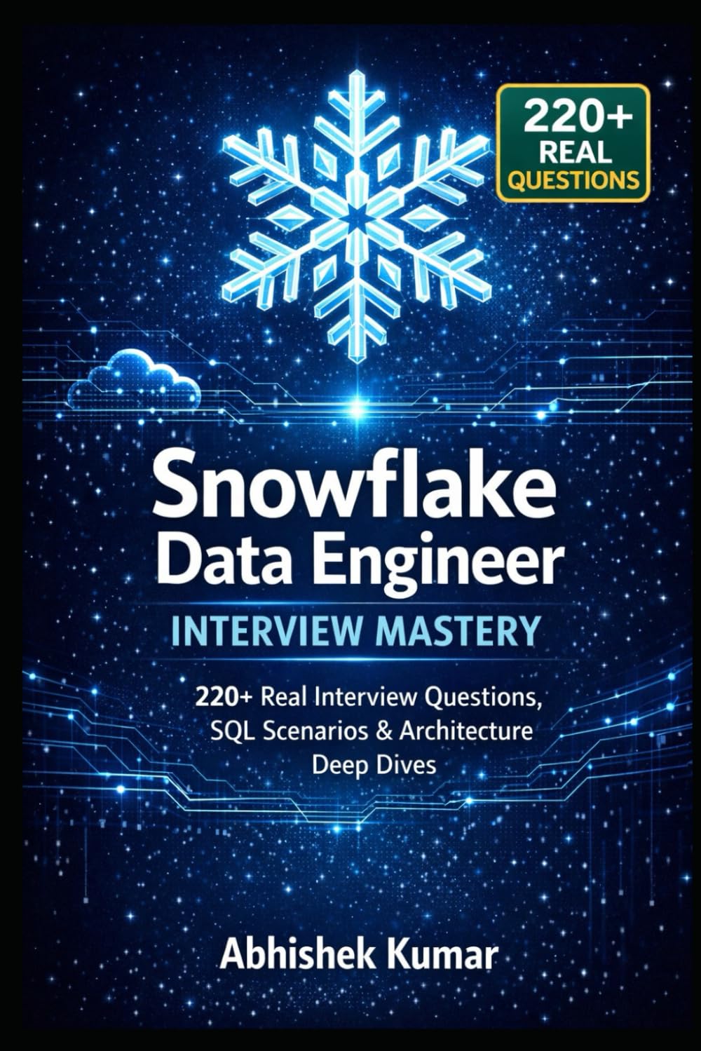 Snowflake Data Engineer Interview Mastery: 220+ Real Interview Questions, SQL Scenarios & Architecture Deep Dives (Data Engineering Domain For professional)