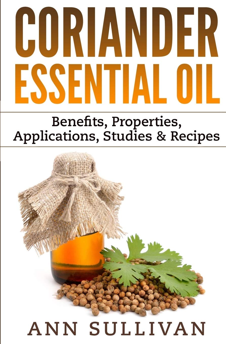 Coriander Essential Oil: Benefits, Properties, Applications, Studies & Recipes