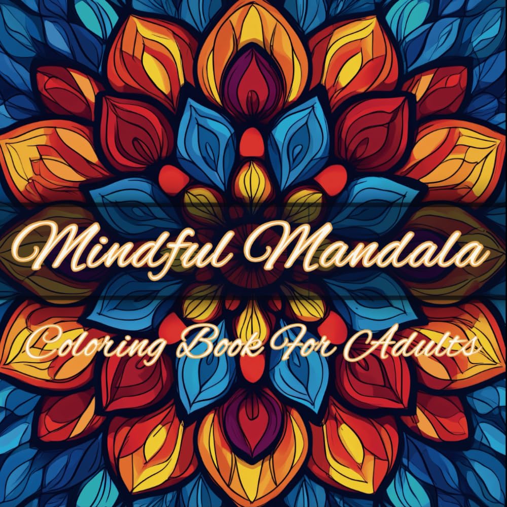 Mindful Mandalas Coloring Book For Adults: Amazing Mindfulness Coloring Pages For Adults with Stress Relieving Designs, Relaxation and Creativity.