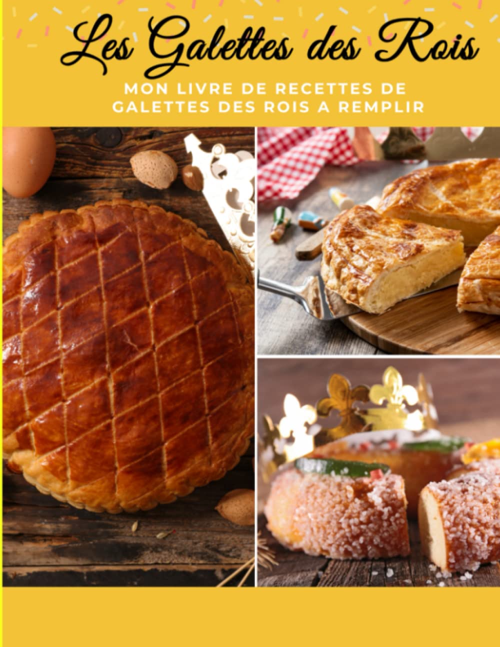 Mes galettes des rois: Mes galettes des rois: Mes recettes de pâtisserie| Livre de pâtisserie personnalisé à écrire| Cahier de pâtisserie à Remplir ... Pages Grand Format XXL - pour Fan de Cuisine