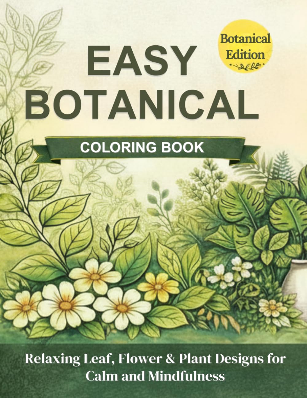 Easy Botanical Coloring Book for Adults: Bold and Simple Flower, Leaf and Plant Designs for Relaxation and Beginners (Nature Inspired Coloring Collection)