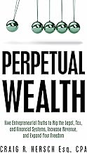 Perpetual Wealth: Five Entrepreneurial Truths to Rig the Legal, Tax, and Financial Systems, Increase Revenue, and Expand Your Freedom