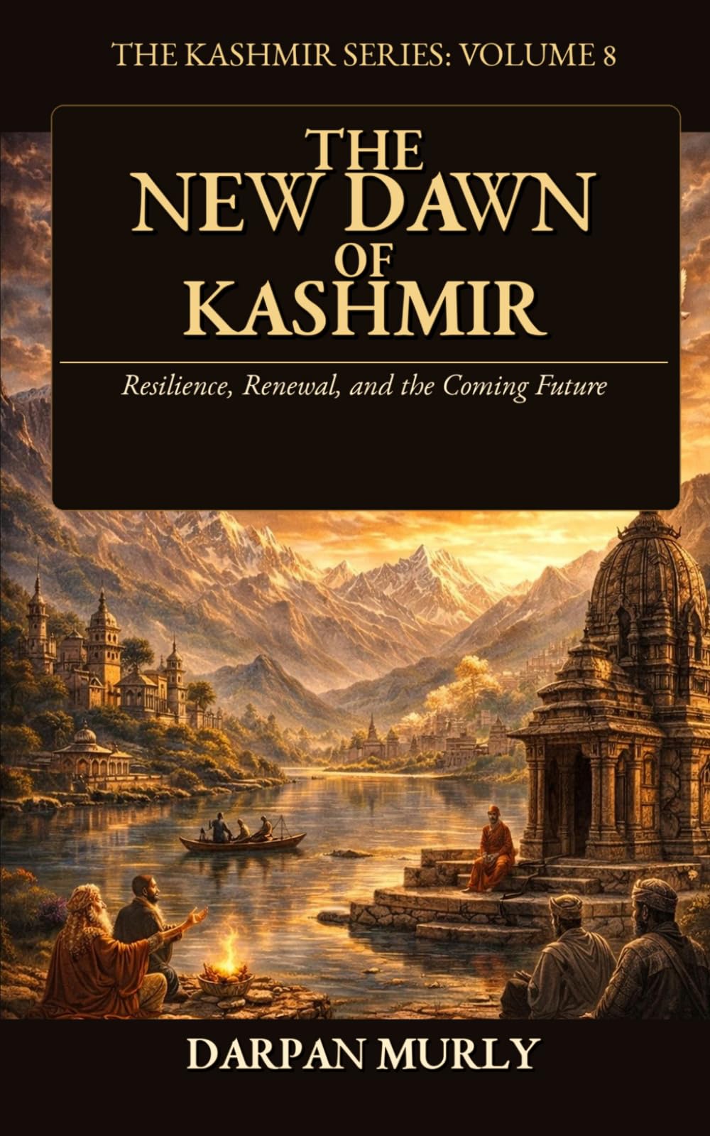 The New Dawn of Kashmir: Post-2019 Transformation, Integration, Governance and Future Pathways: 8 (The Kashmir Series)