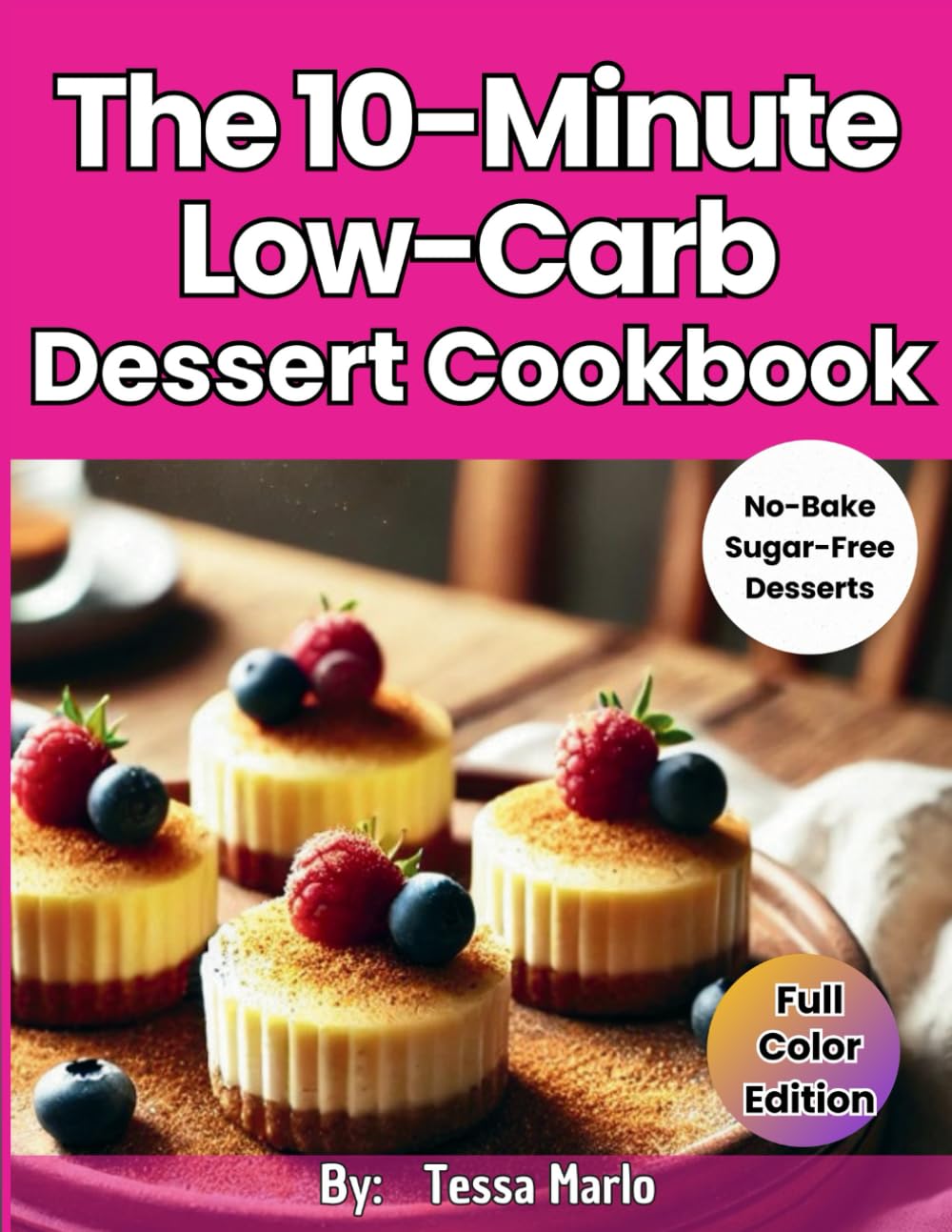 The 10-Minute Low-Carb Dessert Cookbook:: Scrumptious and Easy-to-Make High Protein Keto Dessert Recipes [No-Bake Cookies, Pudding Cups, Snack Bars &