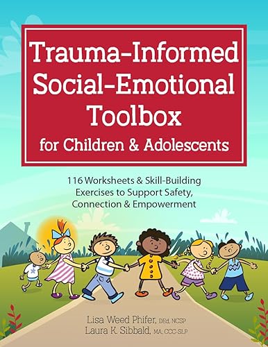 Trauma-Informed Social-Emotional Toolbox for Children & Adolescents: 116 Worksheets &