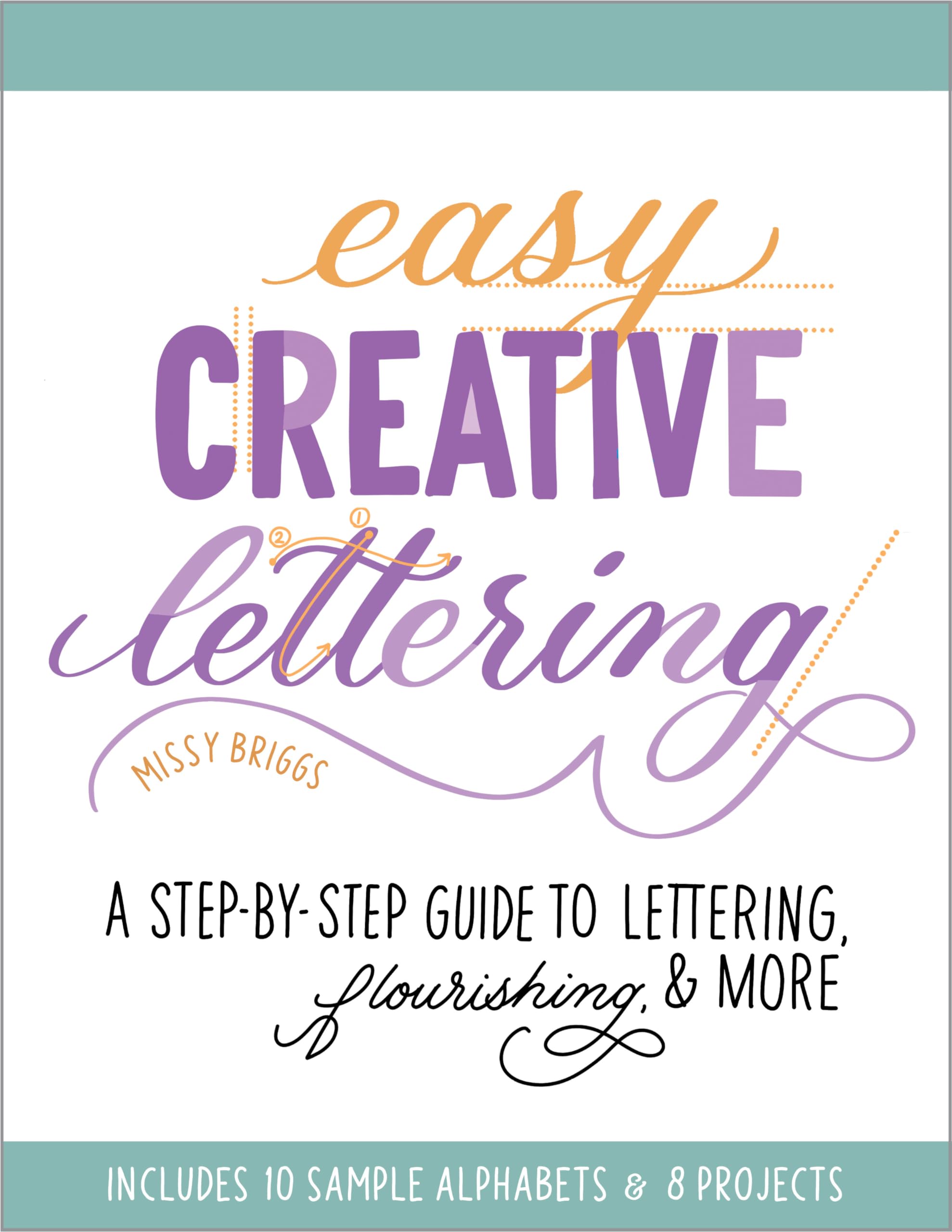 Easy Creative Lettering: A Step-by-Step Guide to Lettering, Flourishing, and More