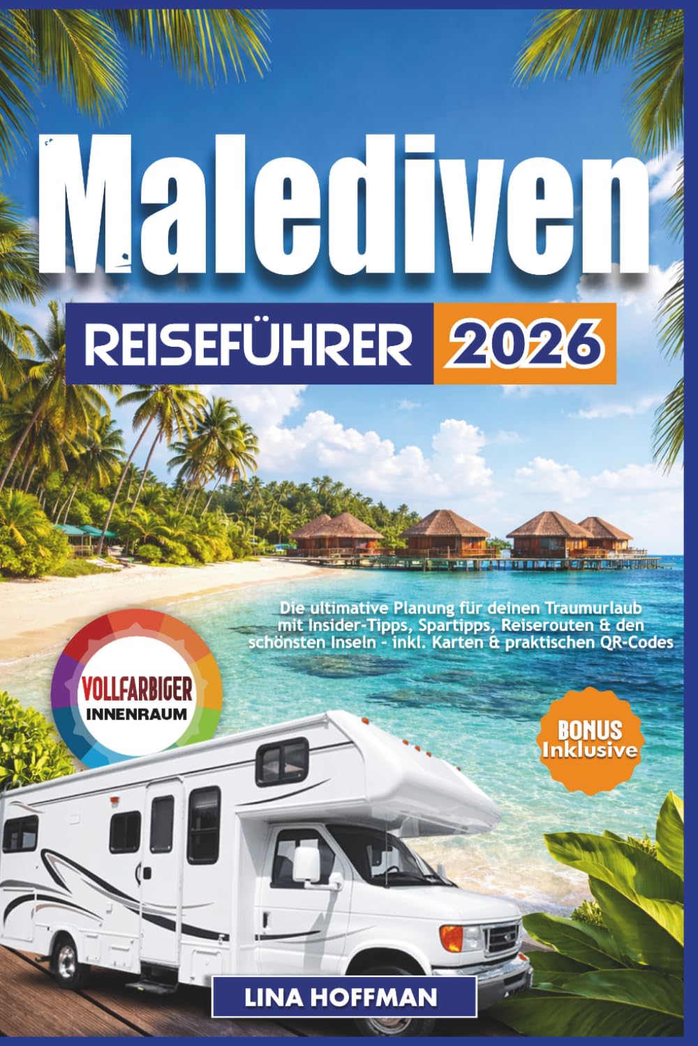 MALEDIVEN REISEFÜHRER 2026: Die ultimative Planung für deinen Traumurlaub mit Insider-Tipps, Spartipps, Reiserouten & den schönsten Inseln – inkl. Karten & praktischen QR-Codes