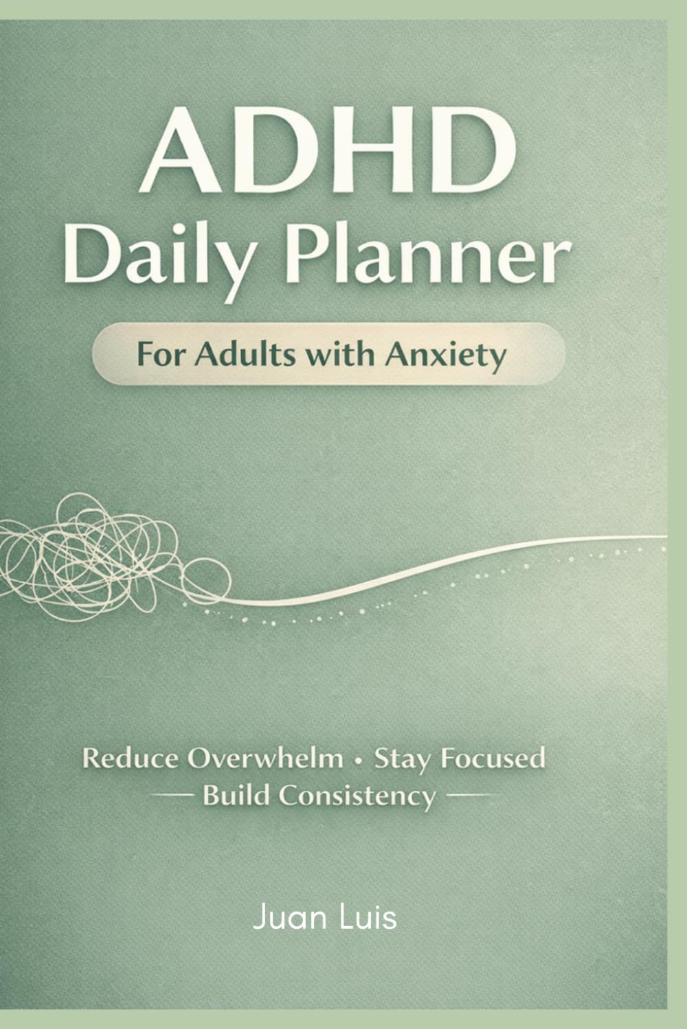 ADHD Daily Planner for Adults with Anxiety: Simple Time Blocking System to Calm Your Mind, Reduce Overwhelm, and Stay Focused Daily