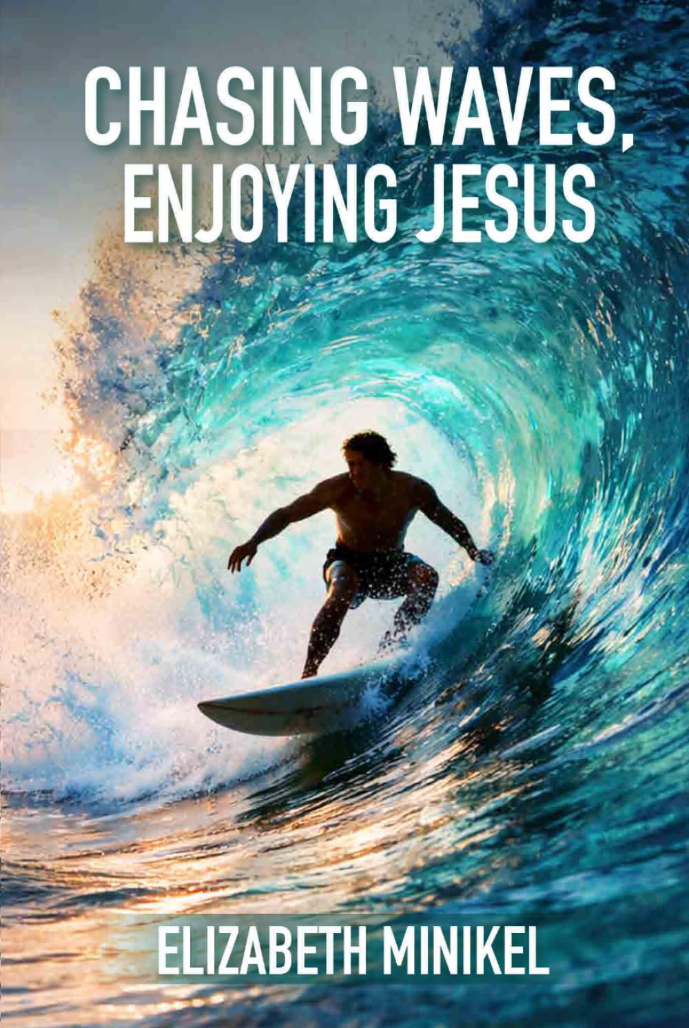 Chasing Waves, Enjoying Jesus: 30 Sessions of Radical Stoke for Jesus and Surfing