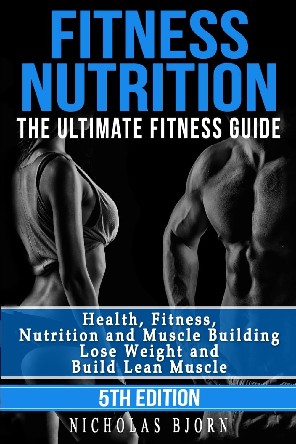 Fitness Nutrition: The Ultimate Fitness Guide: Health, Fitness, Nutrition and Muscle Building - Lose Weight and Build Lean Muscle (Muscle Building Series)