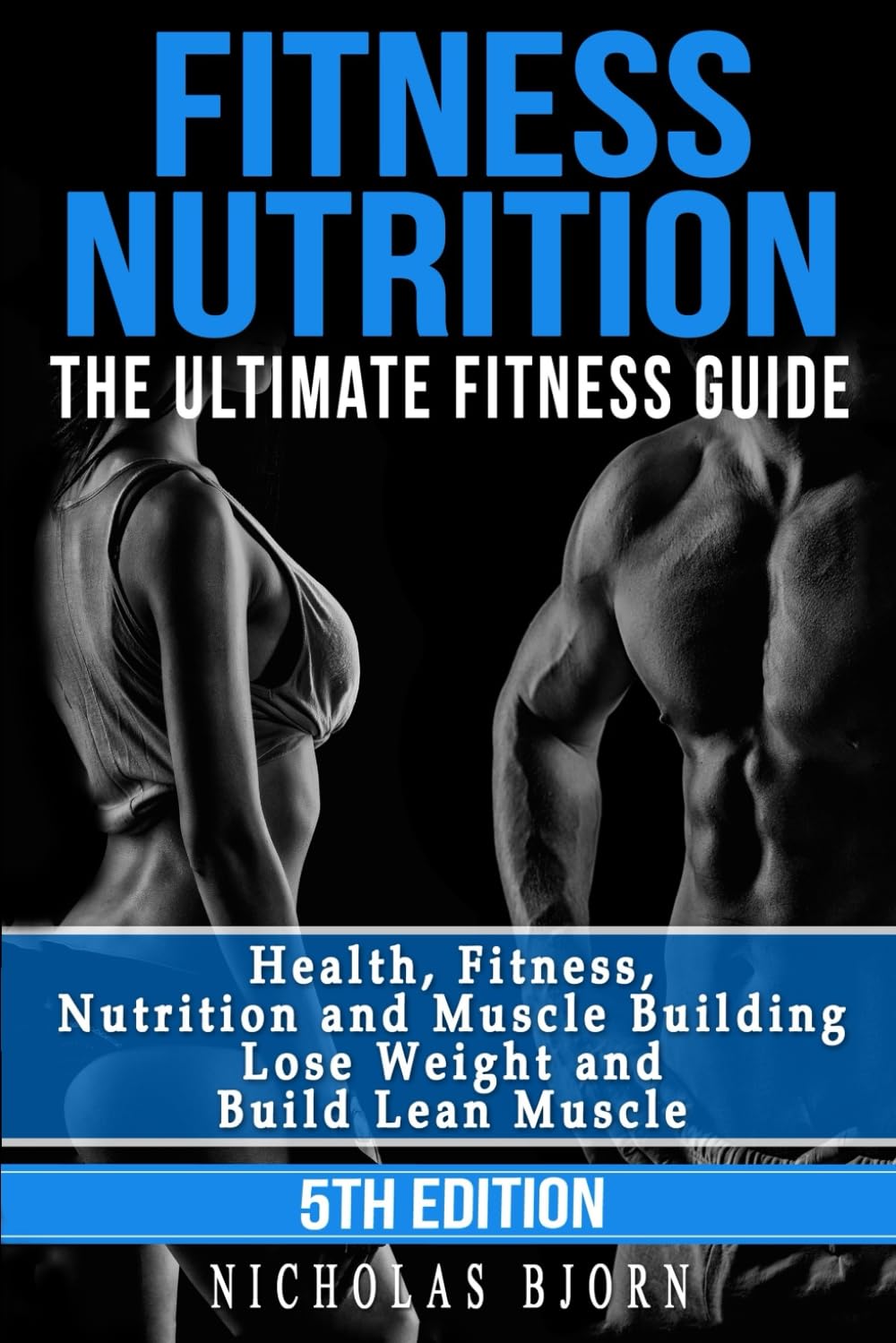 Fitness Nutrition: The Ultimate Fitness Guide: Health, Fitness, Nutrition and Muscle Building - Lose Weight and Build Lean Muscle (Muscle Building Series) Paperback – July 4, 2015
