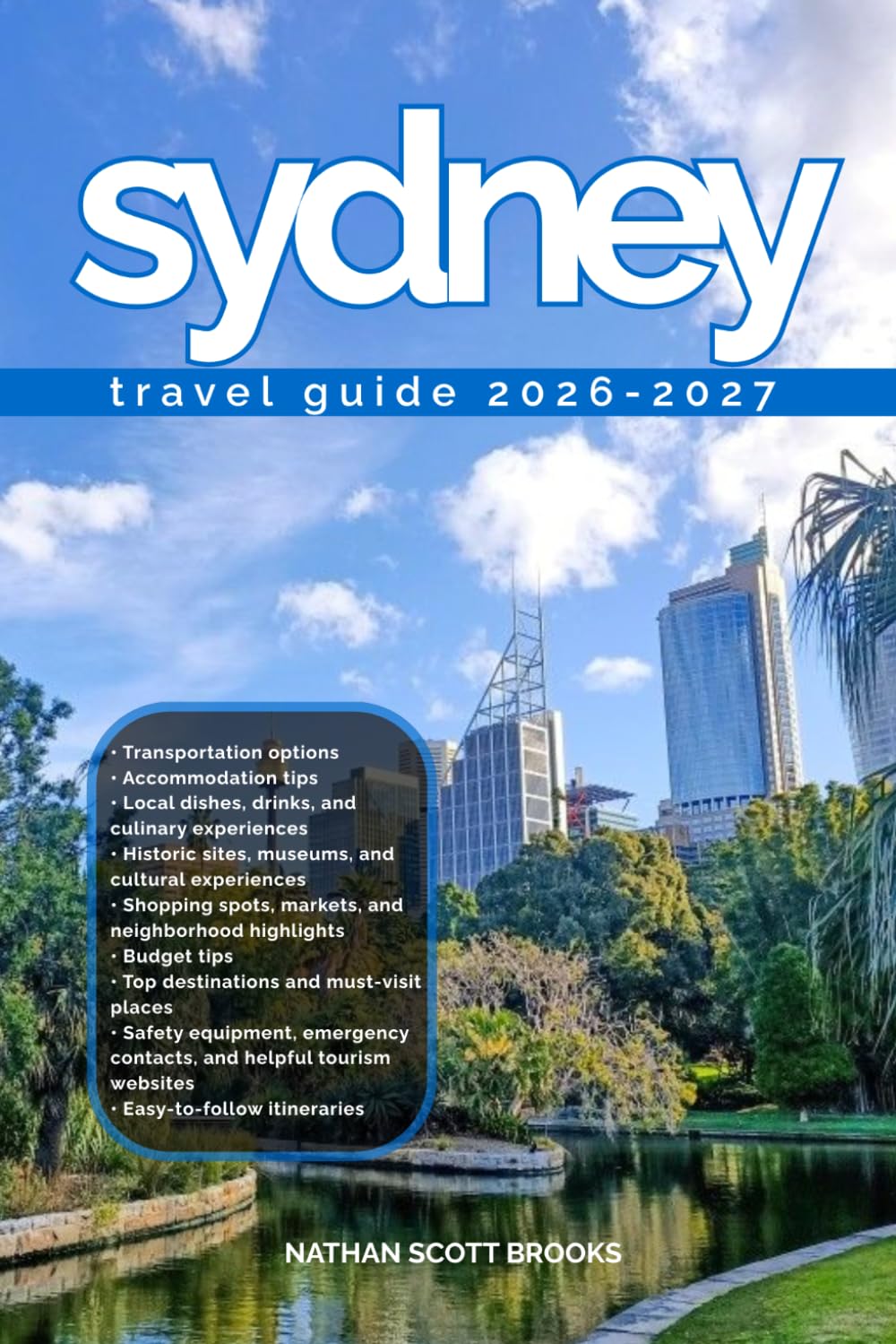 SYDNEY TRAVEL GUIDE 2026/2027: From Arrival to Departure, a Well-Detailed Guide to Help You Know SYDNEY in Half the Time with Easy Itineraries, Local