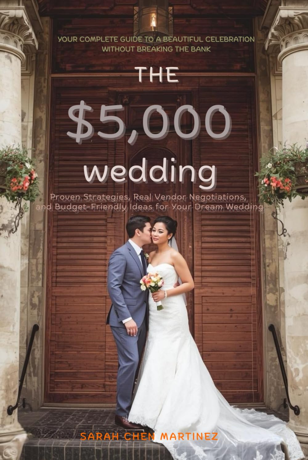 The $5,000 Wedding: Your Complete Guide to a Beautiful Celebration Without Breaking the Bank: Proven Strategies, Real Vendor Negotiations, and Budget-Friendly Ideas for Your Dream Wedding