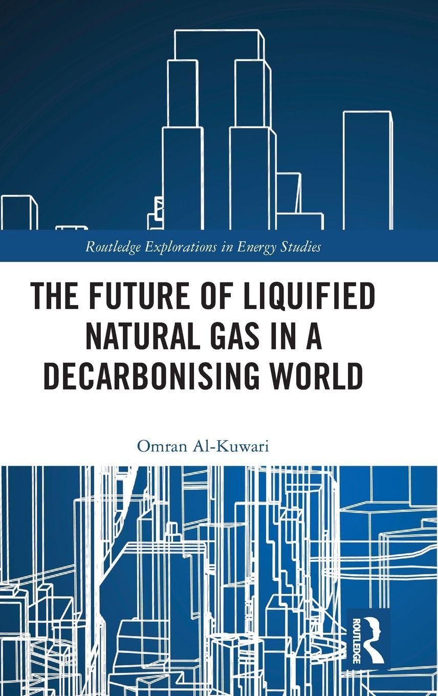 The Future of Liquified Natural Gas in a Decarbonising World (Routledge Explorations in Energy Studies)
