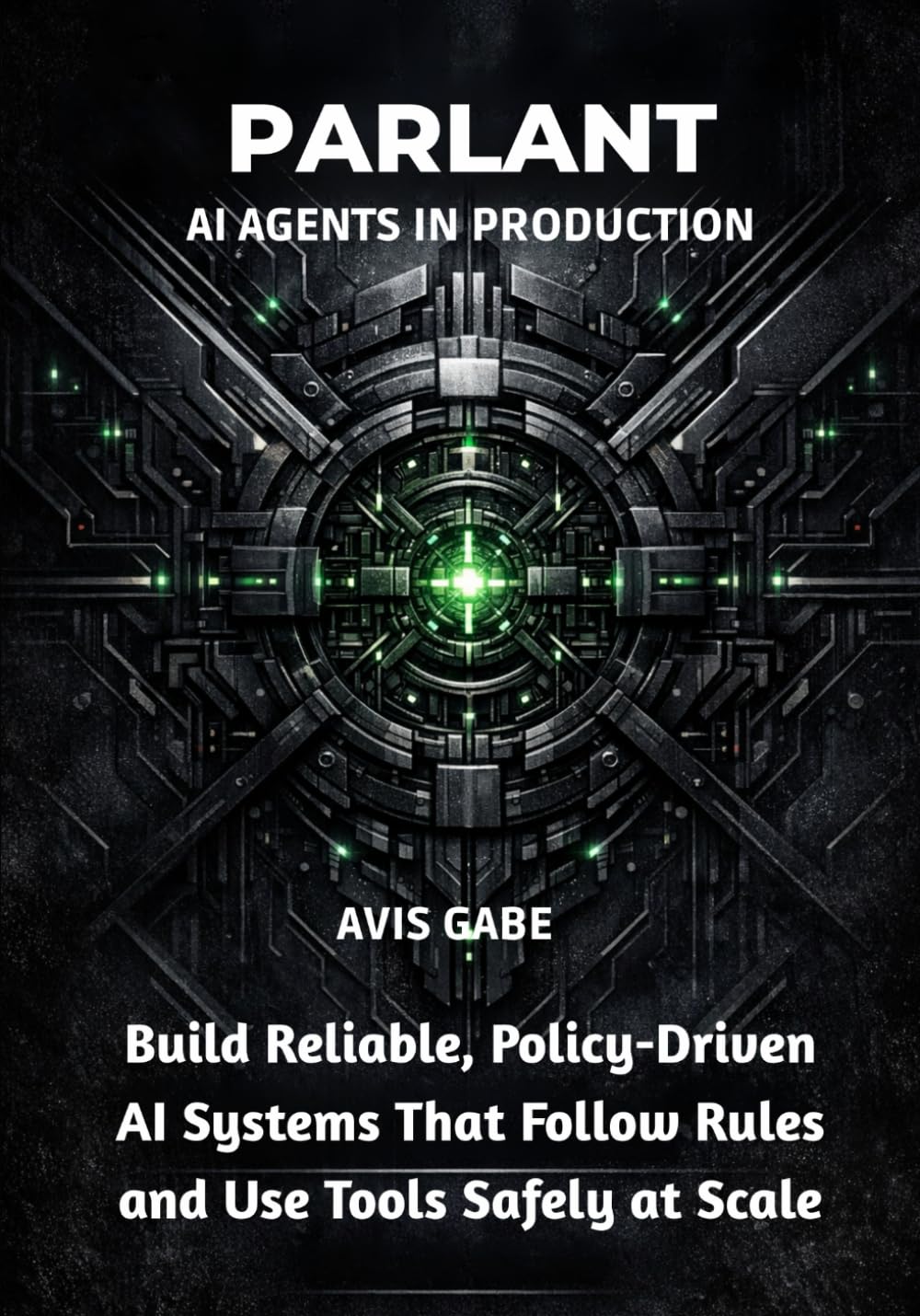 Parlant AI Agents in Production: Build Reliable, Policy-Driven AI Systems That Follow Rules and Use Tools Safely at Scale