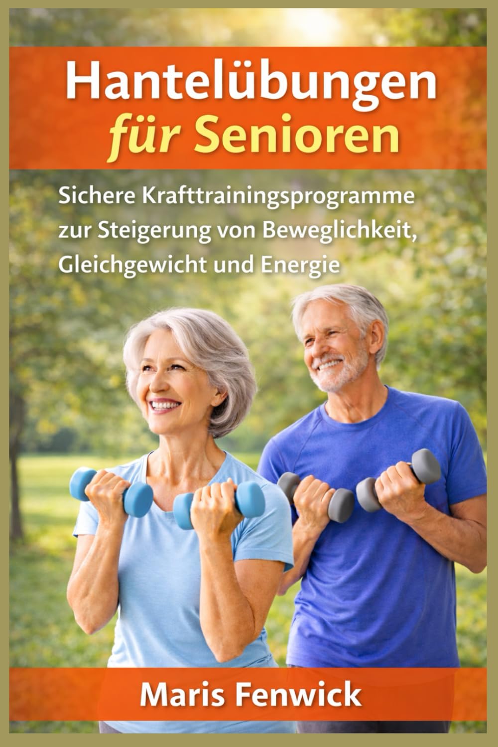Hantelübungen für Senioren: Sichere Krafttrainingsprogramme zur Steigerung von Beweglichkeit, Gleichgewicht und Energie