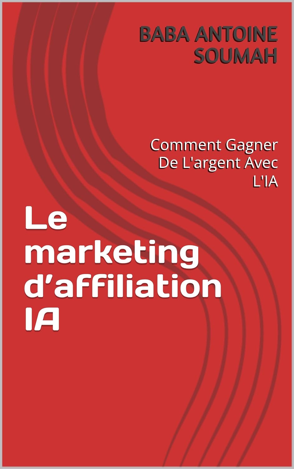 Le marketing d’affiliation IA : Comment Gagner De L'argent Avec L'IA (French Edition)