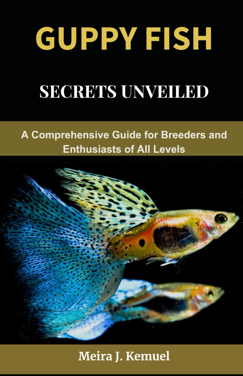 Guppy Fish Secrets Unveiled: A Comprehensive Guide for Breeders and Enthusiasts of All Levels
