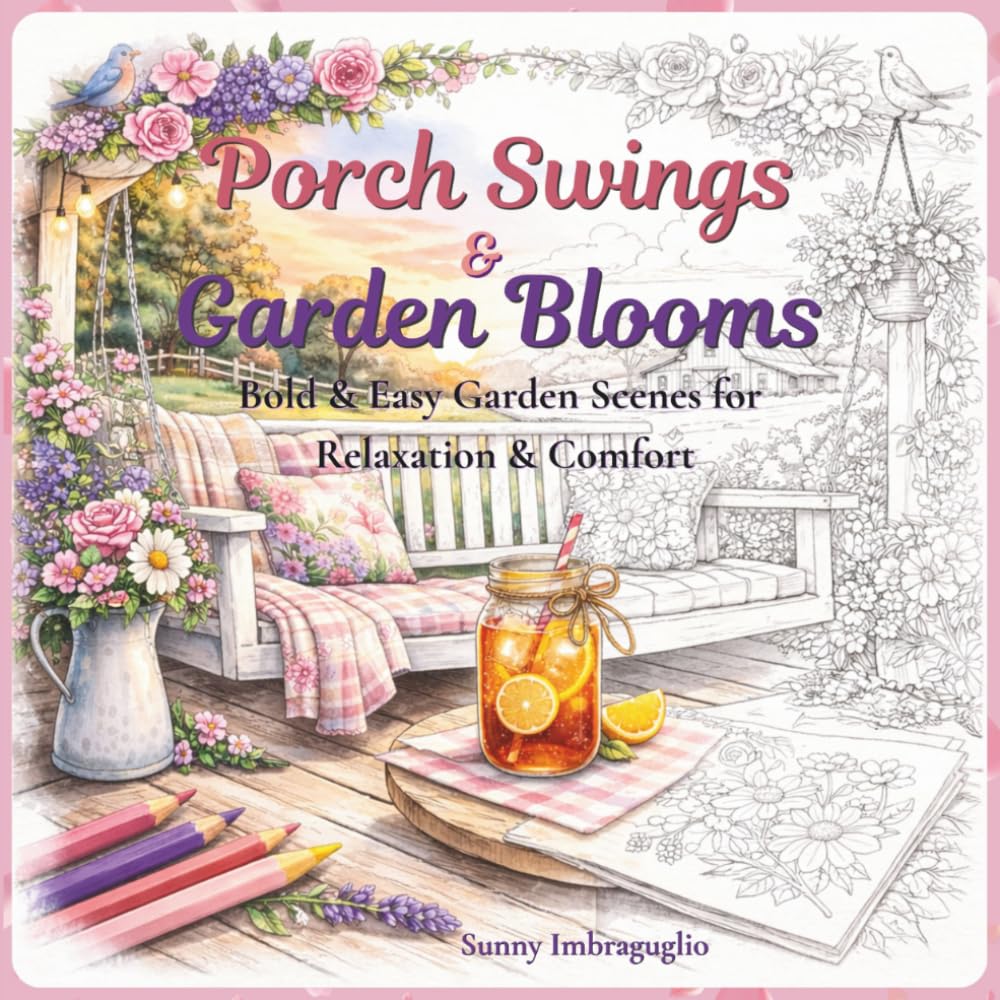 Porch Swings & Garden Blooms: Bold & Easy Garden Scenes for Relaxation & Comfort (The Cozy Southern Life Series)